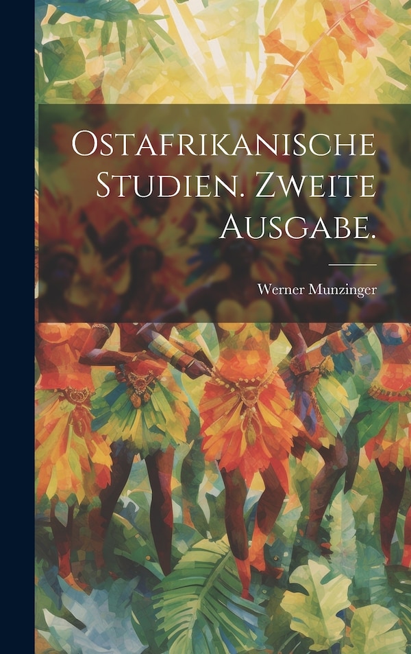 Ostafrikanische Studien. Zweite Ausgabe by Werner Munzinger, Hardcover | Indigo Chapters