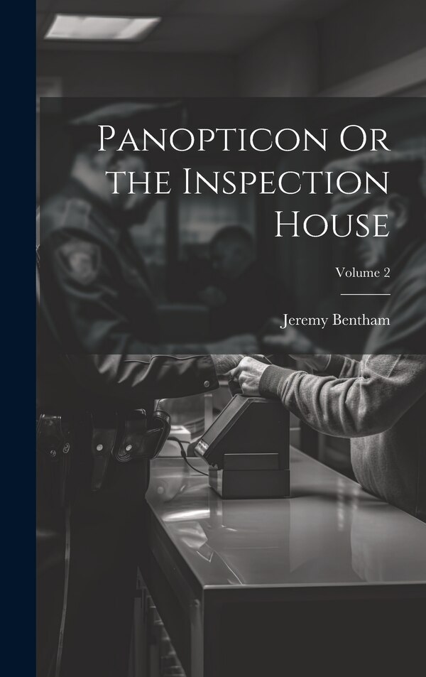 Panopticon Or the Inspection House; Volume 2 by Jeremy Bentham, Hardcover | Indigo Chapters