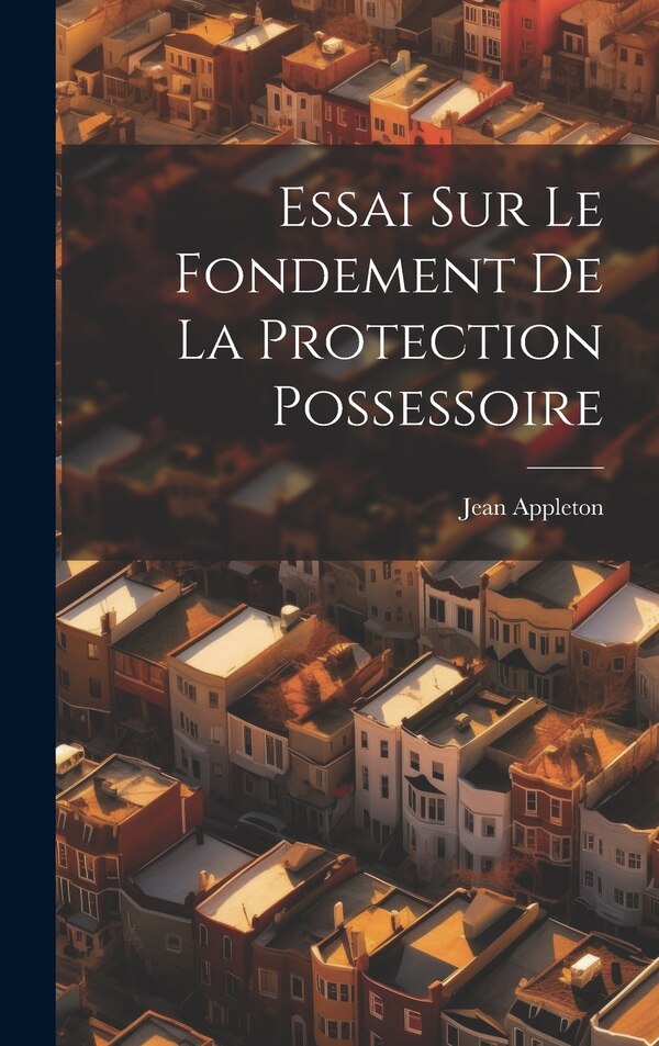 Essai Sur Le Fondement De La Protection Possessoire by Jean Appleton, Hardcover | Indigo Chapters