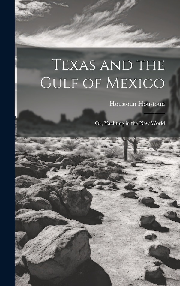Texas and the Gulf of Mexico by Houstoun Houstoun, Hardcover | Indigo Chapters