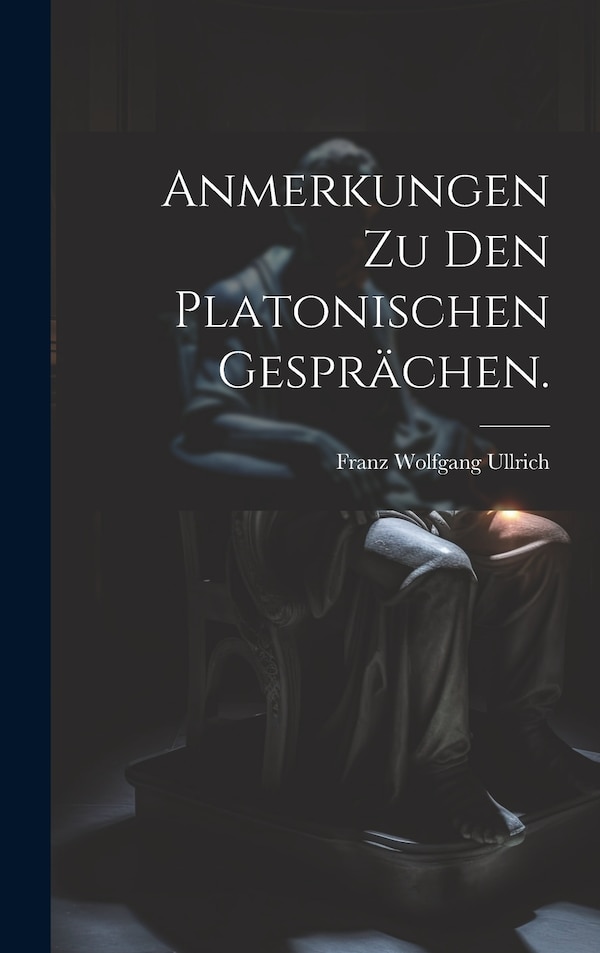 Anmerkungen zu den platonischen Gesprächen by Franz Wolfgang Ullrich, Hardcover | Indigo Chapters