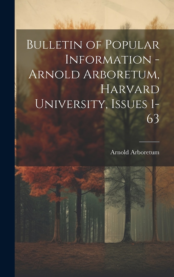 Bulletin of Popular Information - Arnold Arboretum Harvard University Issues 1-63, Hardcover | Indigo Chapters