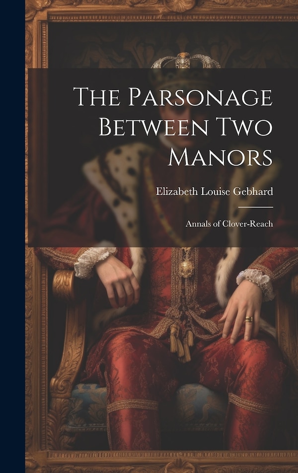 The Parsonage Between Two Manors by Elizabeth Louisa Gebhard, Hardcover | Indigo Chapters