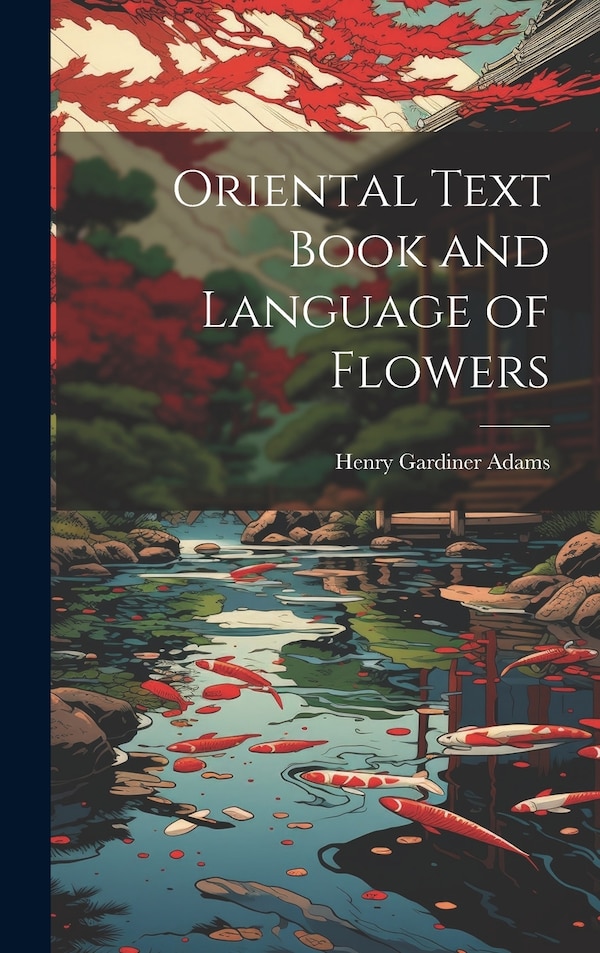 Oriental Text Book and Language of Flowers by Henry Gardiner Adams, Hardcover | Indigo Chapters