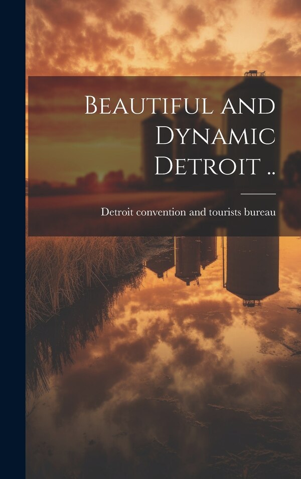 Beautiful and Dynamic Detroit by Detroit Convention and Tourists Bureau, Hardcover | Indigo Chapters