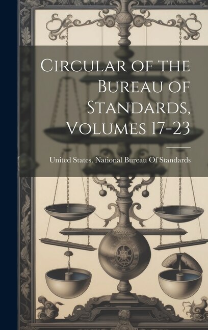 Circular of the Bureau of Standards Volumes 17-23 by United States National Bureau of Sta, Hardcover | Indigo Chapters