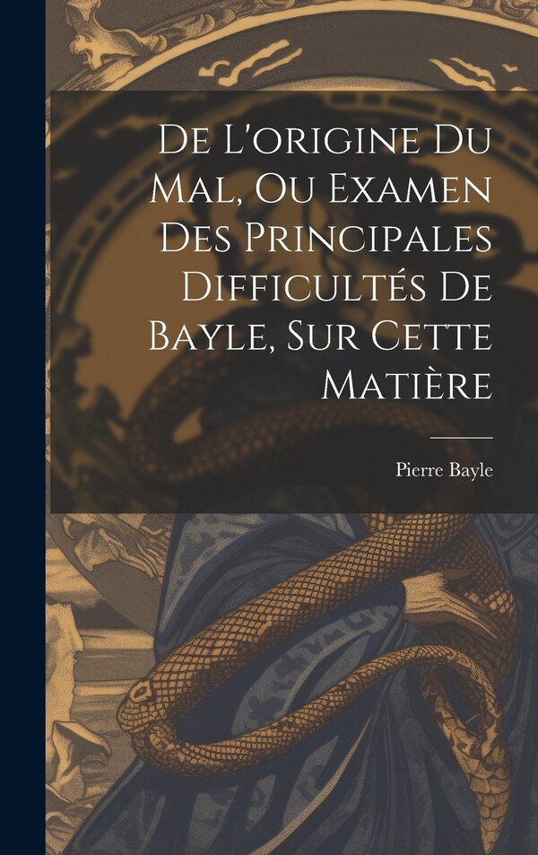 De L'origine Du Mal Ou Examen Des Principales Difficultés De Bayle Sur Cette Matière by Pierre Bayle, Hardcover | Indigo Chapters