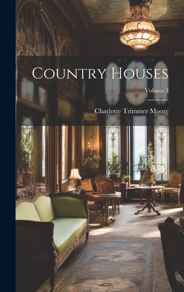 Country Houses; Volume 3 by Charlotte Trimmer Moore, Hardcover | Indigo Chapters