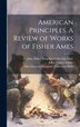 American Principles. A Review of Works of Fisher Ames by John Quincy] [adams, Hardcover | Indigo Chapters