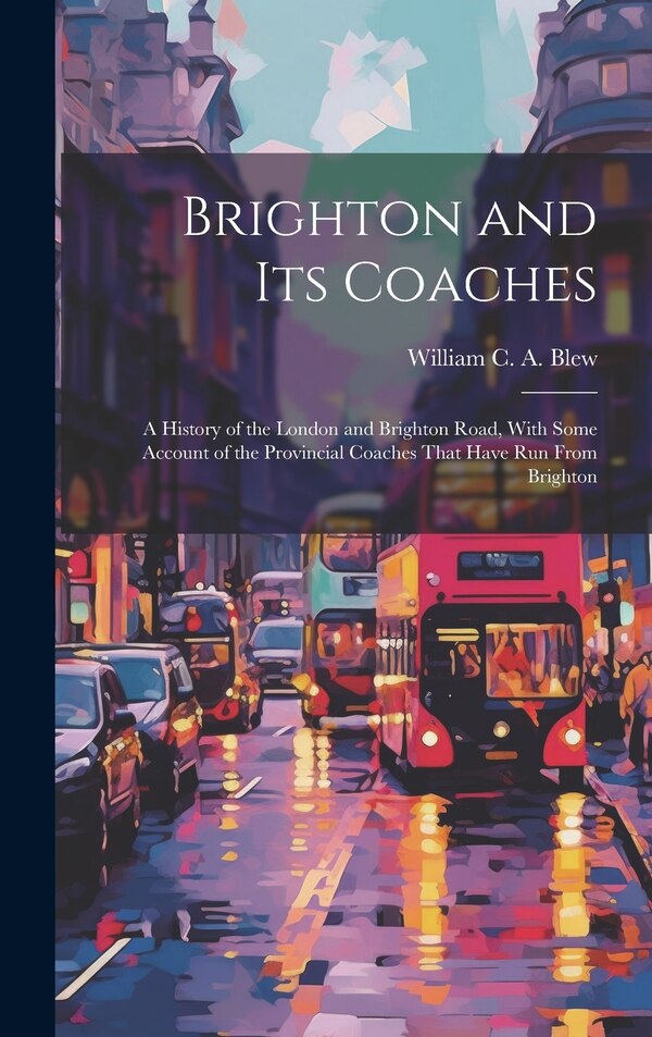 Brighton and its Coaches by William C a B 1848 Blew, Hardcover | Indigo Chapters