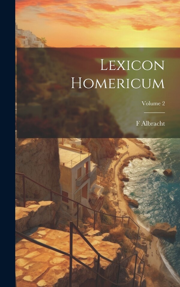 Lexicon Homericum; Volume 2 by F Albracht, Hardcover | Indigo Chapters