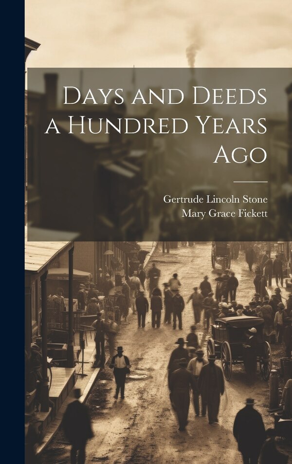 Days and Deeds a Hundred Years Ago by Gertrude Lincoln Stone, Hardcover | Indigo Chapters
