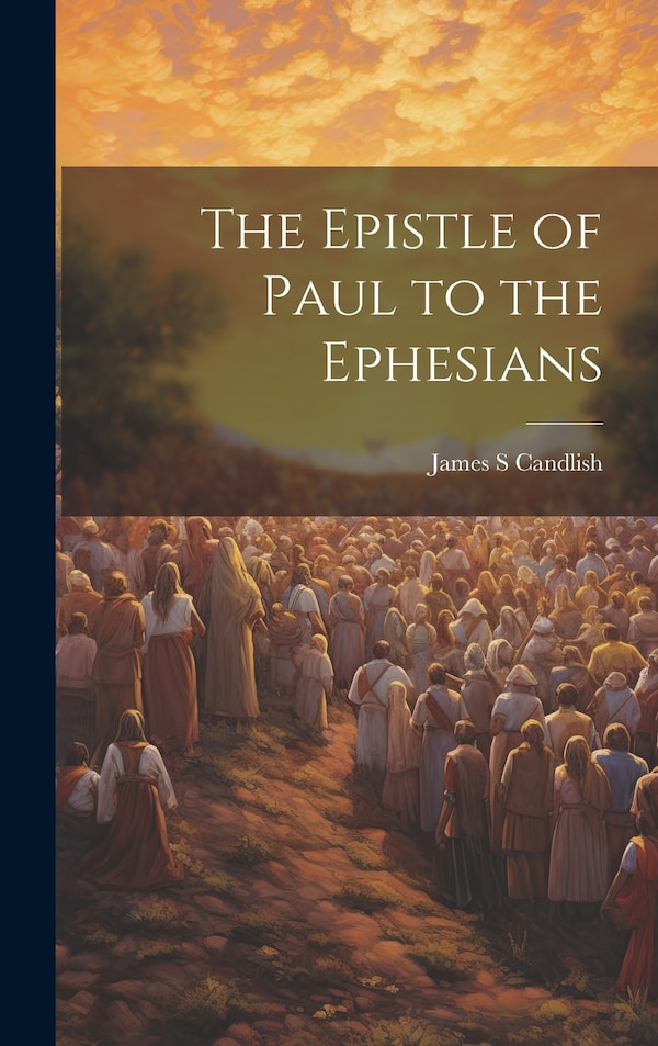 The Epistle of Paul to the Ephesians by James S Candlish, Hardcover | Indigo Chapters