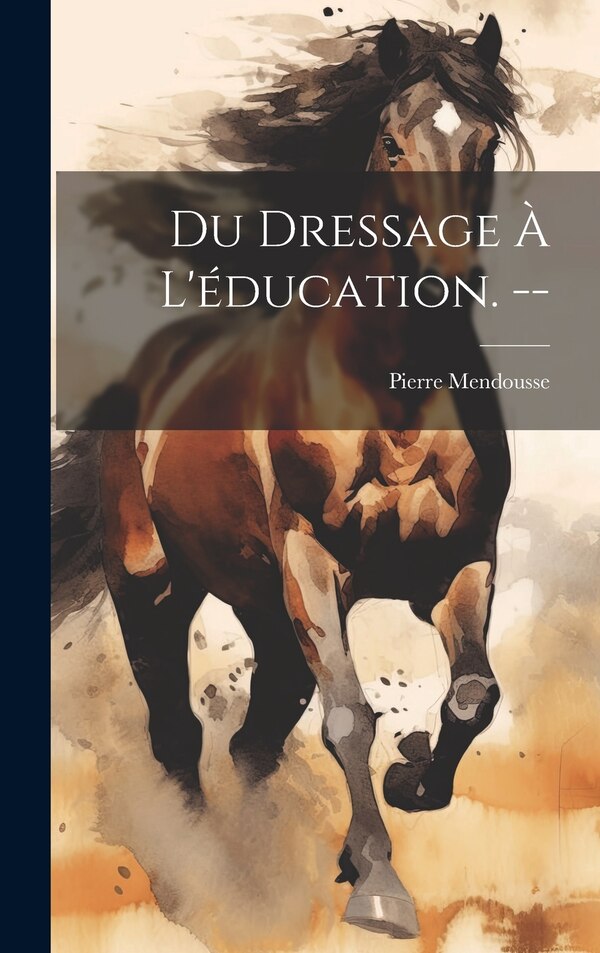 Du dressage à l'éducation. - by Pierre Mendousse, Hardcover | Indigo Chapters