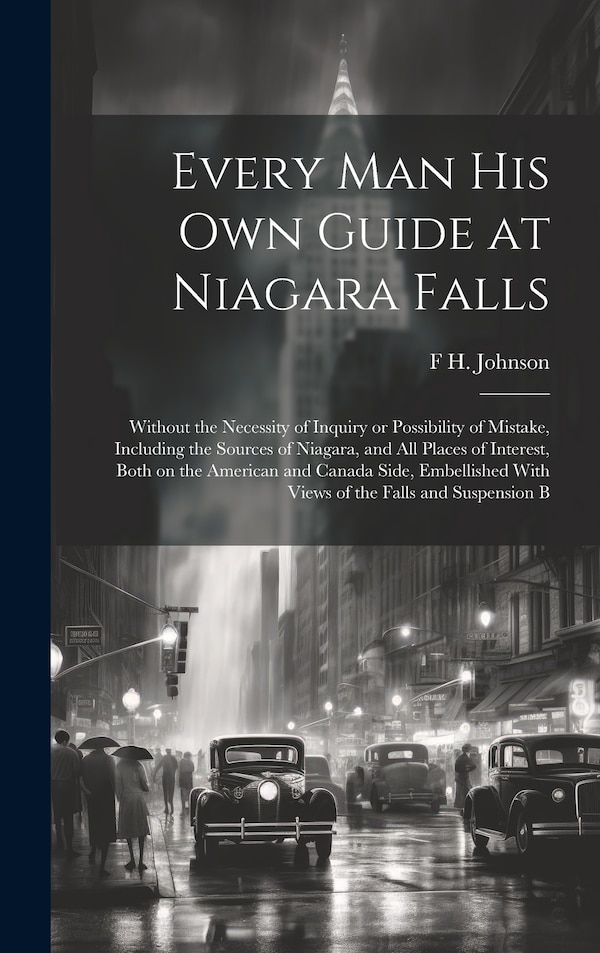 Every man his own Guide at Niagara Falls by F H Johnson, Hardcover | Indigo Chapters