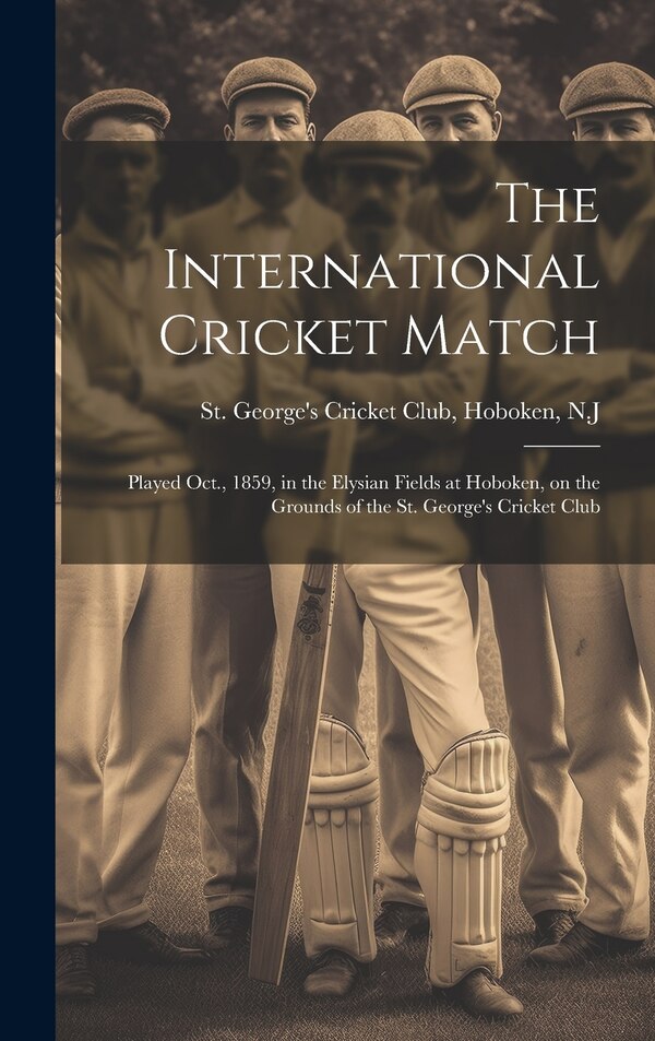 The International Cricket Match by Hoboken N J St George's Cricket Club, Hardcover | Indigo Chapters