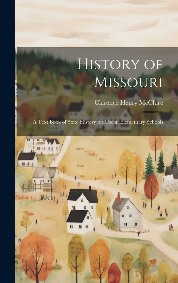 History of Missouri; a Text Book of State History for use in Elementary Schools by Clarence Henry McClure, Hardcover | Indigo Chapters