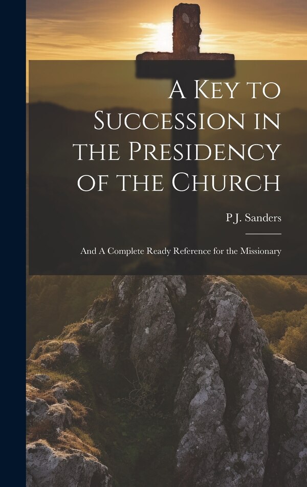 A key to Succession in the Presidency of the Church by P J B 1871 Sanders, Hardcover | Indigo Chapters