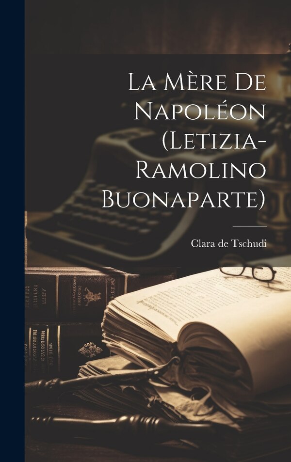 La mère de Napoléon (Letizia-Ramolino Buonaparte) by Clara de Tschudi, Hardcover | Indigo Chapters