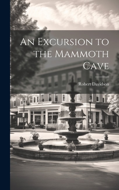 An Excursion to the Mammoth Cave by Robert Davidson, Hardcover | Indigo Chapters
