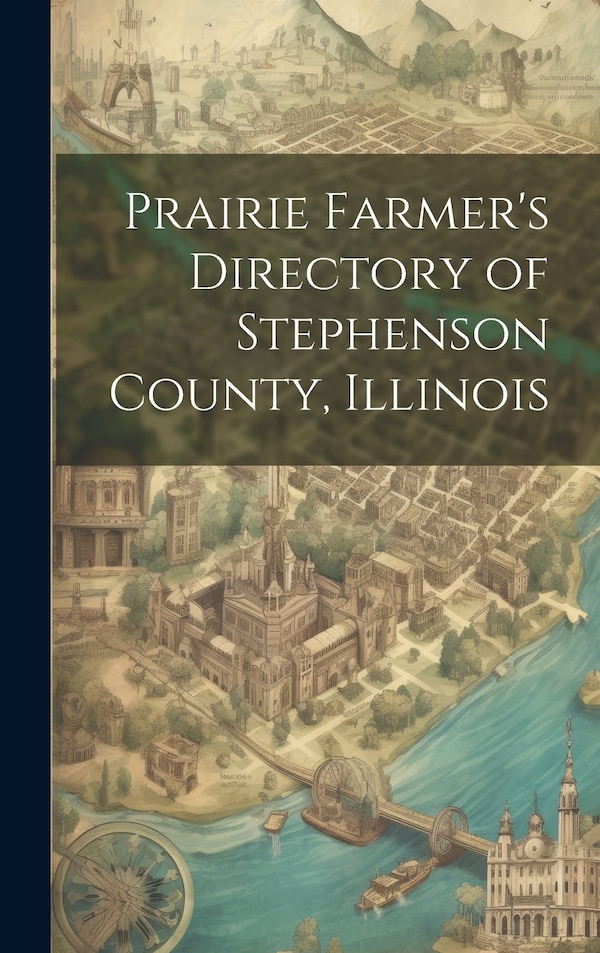 Prairie Farmer's Directory of Stephenson County Illinois by Anonymous, Hardcover | Indigo Chapters