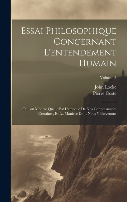 Essai philosophique concernant l'entendement humain by John Locke, Hardcover | Indigo Chapters