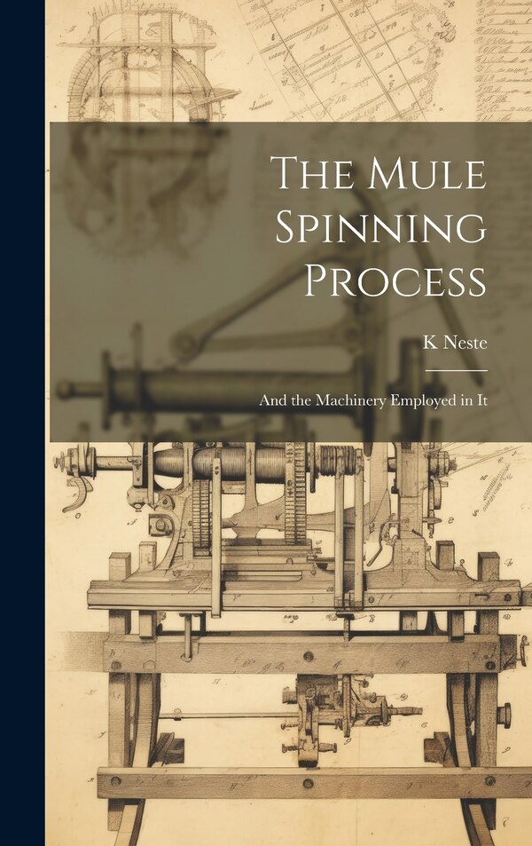 The Mule Spinning Process by K Neste, Hardcover | Indigo Chapters
