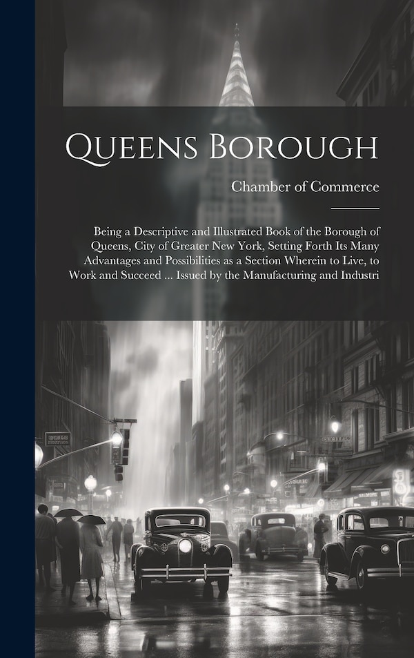 Queens Borough; Being a Descriptive and Illustrated Book of the Borough of Queens City of Greater New York Setting Forth its Many | Indigo Chapters