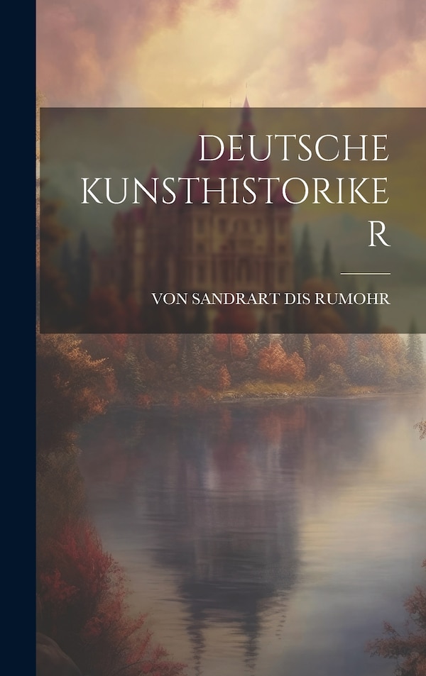 Deutsche Kunsthistoriker by VON SANDRART DIS RUMOHR, Hardcover | Indigo Chapters