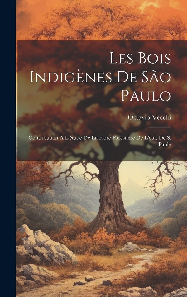 Les bois indigènes de São Paulo; contribution à l'étude de la flore forestière de l'état de S. Paulo by Octavio Vecchi, Hardcover | Indigo Chapters