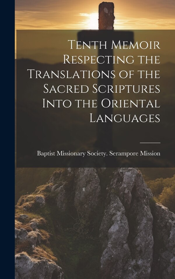 Tenth Memoir Respecting the Translations of the Sacred Scriptures Into the Oriental Languages by Baptist Missionary Society Serampore, Hardcover