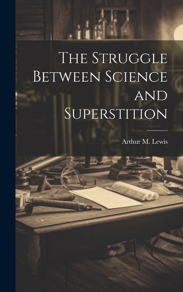 The Struggle Between Science and Superstition by Arthur M B 1873 Lewis, Hardcover | Indigo Chapters