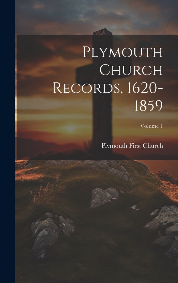 Plymouth Church Records 1620-1859; Volume 1 by Plymouth First Church, Hardcover | Indigo Chapters