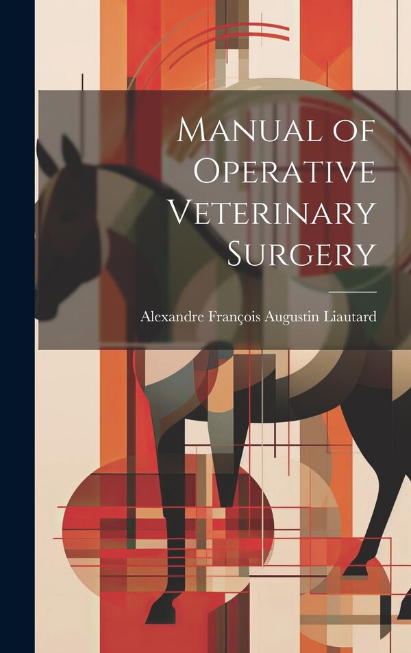 Manual of Operative Veterinary Surgery by Alexandre François Augustin Liautard, Hardcover | Indigo Chapters