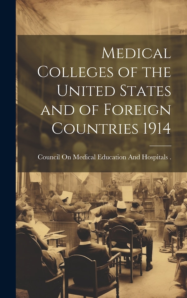 Medical Colleges of the United States and of Foreign Countries 1914 by Council on Medical Education and Hosp, Hardcover | Indigo Chapters