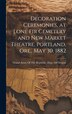 Decoration Ceremonies at Lone Fir Cemetery and New Market Theatre Portland Ore. May 30 1882 by Grand Army of the Republic Dept of, Hardcover