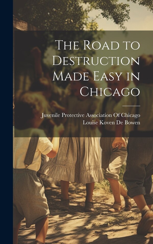 The Road to Destruction Made Easy in Chicago by Louise Koven De Bowen, Hardcover | Indigo Chapters