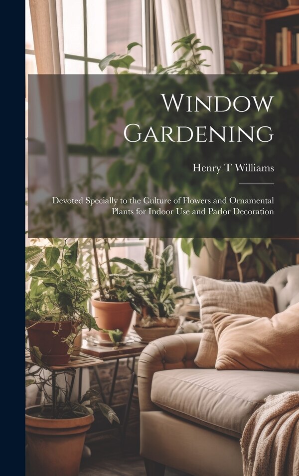 Window Gardening by Henry T Williams, Hardcover | Indigo Chapters
