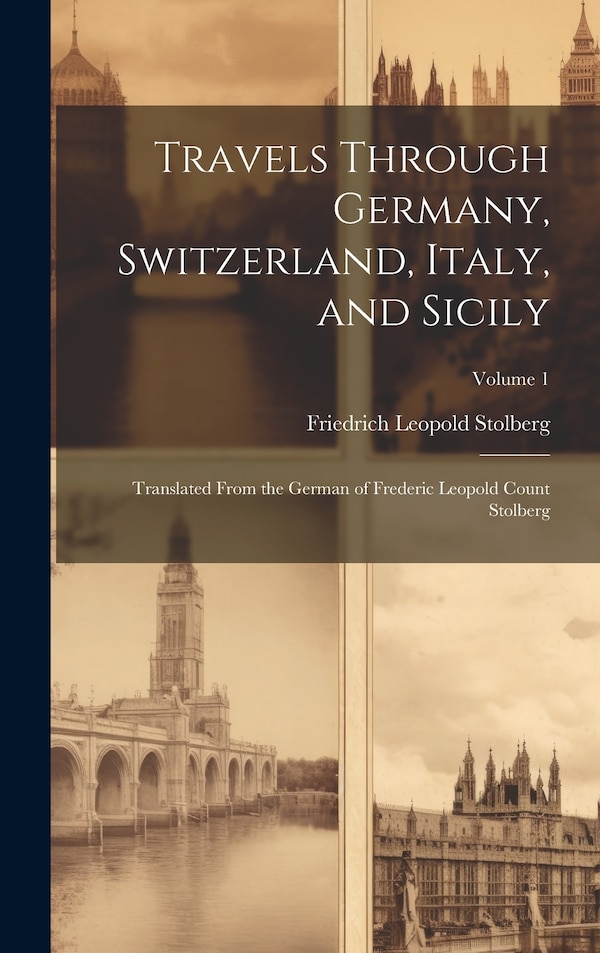 Travels Through Germany Switzerland Italy and Sicily by Friedrich Leopold Stolberg, Hardcover | Indigo Chapters