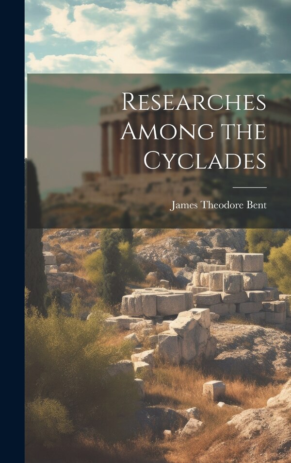 Researches Among the Cyclades by James Theodore Bent, Hardcover | Indigo Chapters