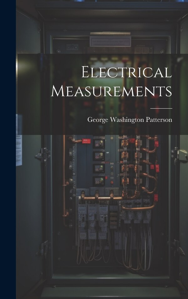 Electrical Measurements by George Washington Patterson, Hardcover | Indigo Chapters
