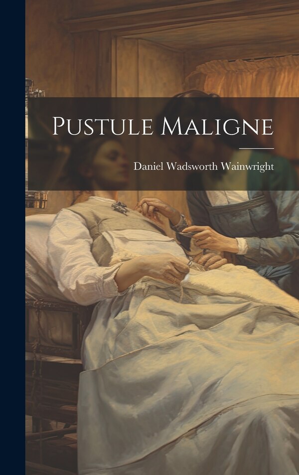 Pustule Maligne by Daniel Wadsworth Wainwright, Hardcover | Indigo Chapters