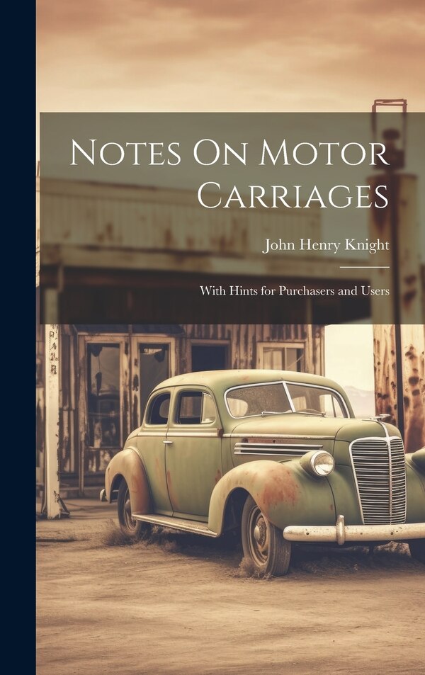 Notes On Motor Carriages by John Henry Knight, Hardcover | Indigo Chapters