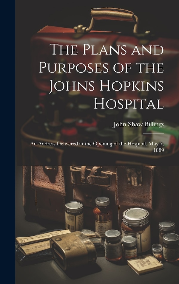 The Plans and Purposes of the Johns Hopkins Hospital by John Shaw Billings, Hardcover | Indigo Chapters