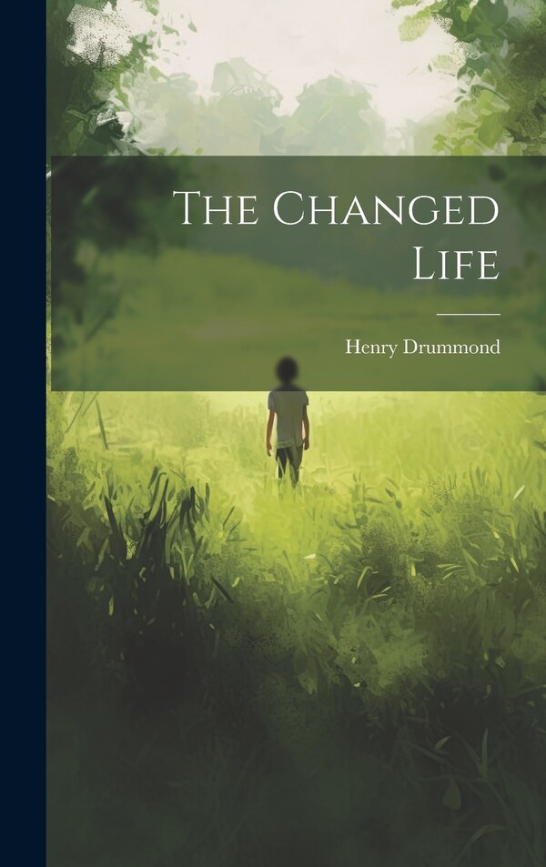 The Changed Life by Henry Drummond, Hardcover | Indigo Chapters