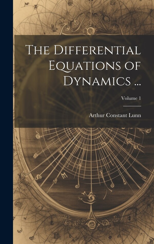 The Differential Equations of Dynamics by Arthur Constant Lunn, Hardcover | Indigo Chapters