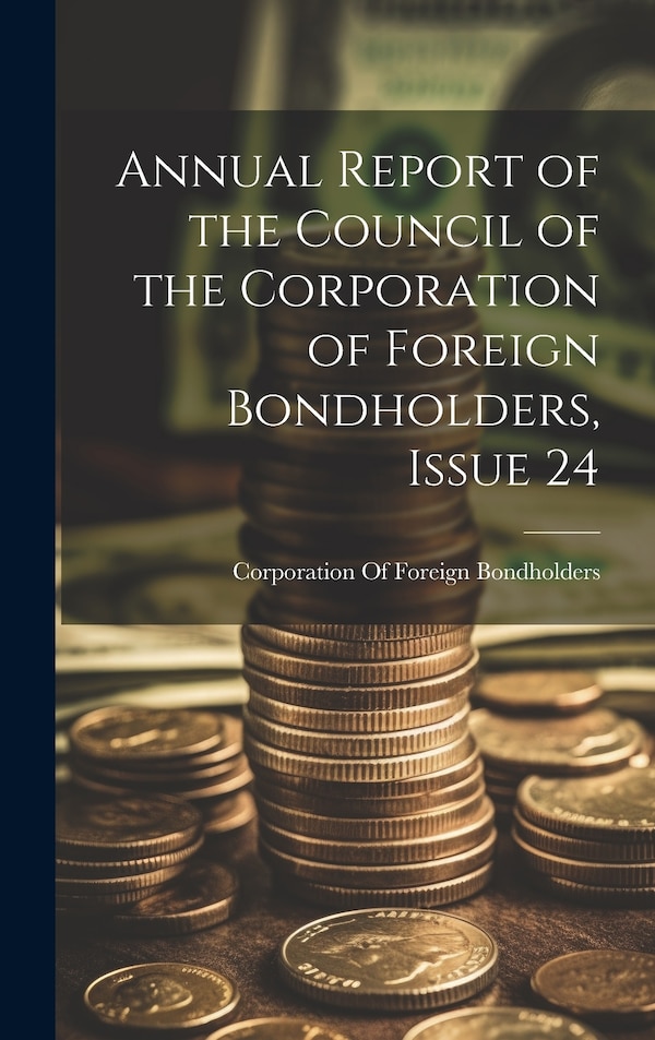 Annual Report of the Council of the Corporation of Foreign Bondholders Issue 24 by Corporation of Foreign Bondholders (G, Hardcover