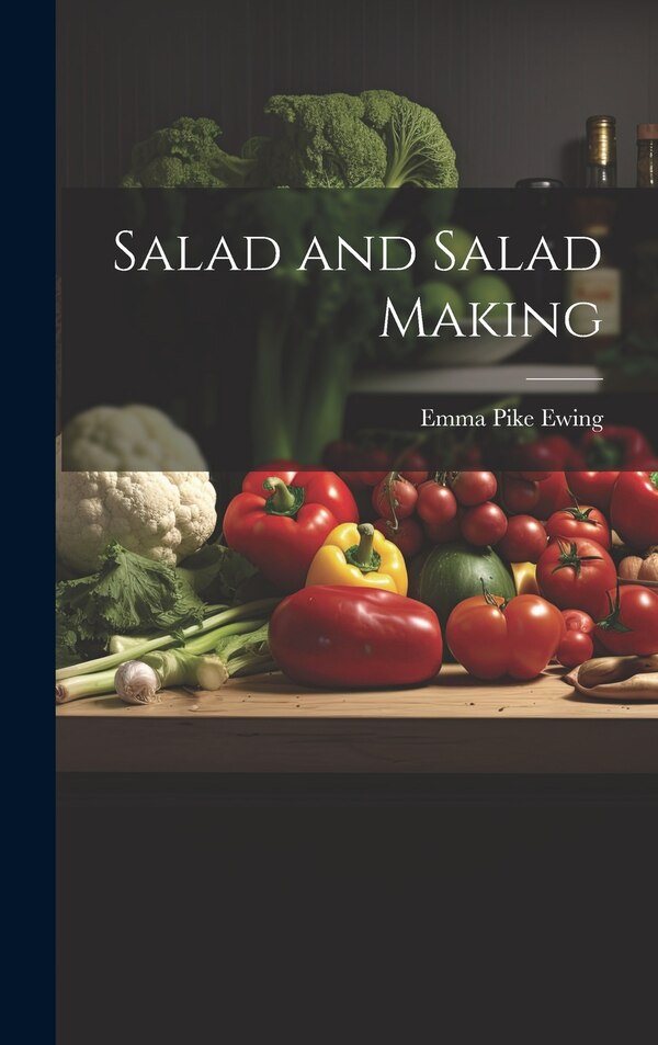 Salad and Salad Making by Emma Pike Ewing, Hardcover | Indigo Chapters