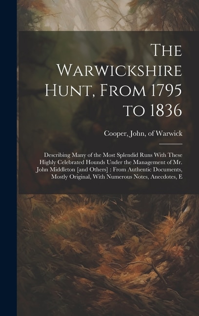 The Warwickshire Hunt From 1795 to 1836 by John Of Warwick Cooper, Hardcover | Indigo Chapters
