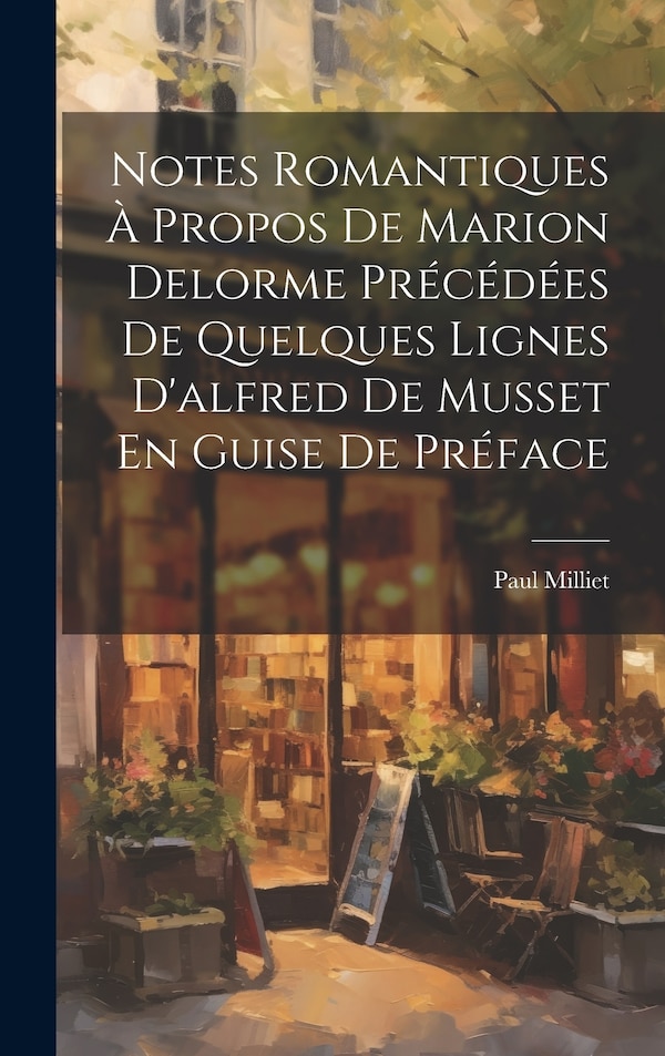 Notes Romantiques À Propos De Marion Delorme Précédées De Quelques Lignes D'alfred De Musset En Guise De Préface by Paul Milliet, Hardcover